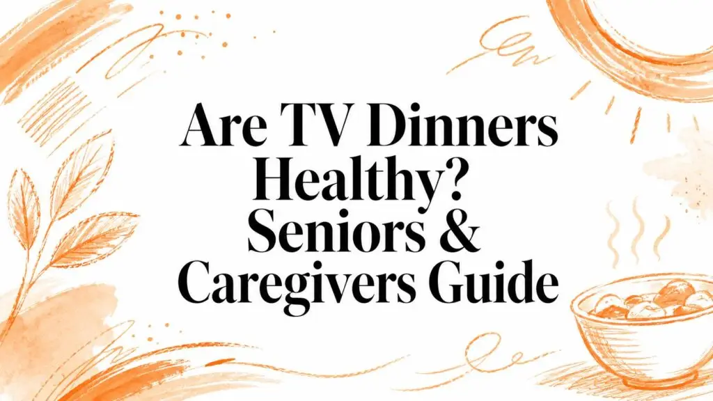 Are TV Dinners Healthy? Seniors & Caregivers Guide