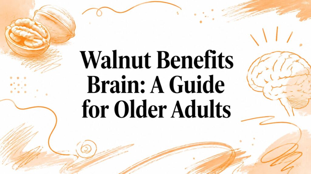 Walnut Benefits Brain: A Guide for Older Adults
